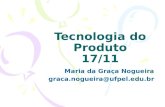 Tecnologia do Produto 17/11 Maria da Graça Nogueira graca.nogueira@ufpel.edu.br.