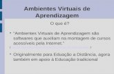 Ambientes Virtuais de Aprendizagem O que é? ”Ambientes Virtuais de Aprendizagem são softwares que auxiliam na montagem de cursos acessíveis pela Internet.”