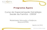 Programa Ágora Curso de Especialização Estratégia Saúde da Família - CEESF Modalidade Educação a Distância Nescon/UFMG Agosto de 2014.