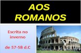 AOS ROMANOS Escrita no inverno de 57-58 d.C Escrita no inverno de 57-58 d.C.