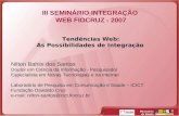 III SEMINÁRIO INTEGRAÇÃO WEB FIOCRUZ - 2007 Tendências Web: As Possibilidades de Integração Nilton Bahlis dos Santos Doutor em Ciência da Informação -