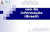 Uso da informação (Brasil) UFPE / CAC / DCI Curso de Biblioteconomia Informação e Sociedade Prof.: Fábio Mascarenhas e Silva fabiomascarenhas@yahoo.com.br.