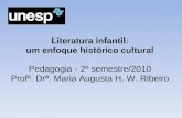 Literatura infantil: um enfoque histórico cultural Pedagogia - 2º semestre/2010 Profª. Drª. Maria Augusta H. W. Ribeiro.