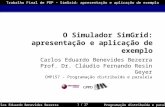 1 / 27 Trabalho Final de PDP – SimGrid: apresentação e aplicação de exemplo Carlos Eduardo Benevides Bezerra Programação distribuída e paralela O Simulador.