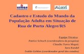 Cadastro e Estudo do Mundo da População Adulta em Situação de Rua de Porto Alegre/RS Equipe Técnica: Patrice Schuch (coordenadora da pesquisa) Claudia.