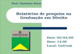 Prof. Christine Peter Relatórios de pesquisa na Graduação em Direito Data: 02/04/05 Hora: 14:30 Local: UniCeub.