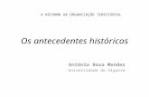 Os antecedentes históricos António Rosa Mendes Universidade do Algarve A REFORMA DA ORGANIZAÇÃO TERRITORIAL.