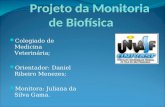 Projeto da Monitoria de Biofísica Colegiado de Medicina Veterinária; Orientador: Daniel Ribeiro Menezes; Monitora: Juliana da Silva Gama.