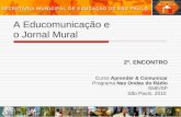A Educomunicação e o Jornal Mural 2º. ENCONTRO Curso Aprender & Comunicar Programa Nas Ondas do Rádio SME/SP São Paulo, 2010.