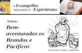 Evangelho Espiritismo Tema: PALESTRA 17/2009 - 02/06/2009 Bem- aventurados os Brandos e Pacíficos SEGUNDO O O.