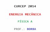CURCEP 2014 ENERGIA MECÂNICA FÍSICA A PROF.: BORBA.