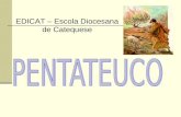 EDICAT – Escola Diocesana de Catequese. PENTATEUCO – Penta (Cinco) / Teuchos (estojo de papiro ou pergaminho)  um único livro dividido em cinco partes.