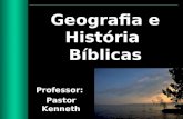 Geografia e História Bíblicas Professor: Pastor Kenneth.