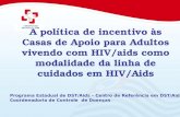 A política de incentivo às Casas de Apoio para Adultos vivendo com HIV/aids como modalidade da linha de cuidados em HIV/Aids Programa Estadual de DST/Aids.