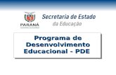 Programa de Desenvolvimento Educacional - PDE. Secretário de Estado da Educação Flávio Arns Superintendente da Educação Meroujy Giacomassi Cavet Diretora.