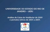 UNIVERSIDADE DO ESTADO DO RIO DE JANEIRO – UERJ Análise de Cotas do Vestibular de 2009 e períodos letivos de 2004 a 2009.