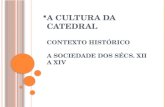 A C ULTURA DA C ATEDRAL C ONTEXTO HISTÓRICO A S OCIEDADE DOS SÉCS. XII A XIV.