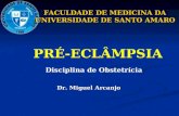 PRÉ-ECLÂMPSIA Disciplina de Obstetrícia Dr. Miguel Arcanjo Dr. Miguel Arcanjo FACULDADE DE MEDICINA DA UNIVERSIDADE DE SANTO AMARO.