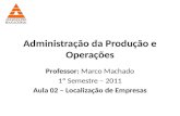 Administração da Produção e Operações Professor: Marco Machado 1º Semestre – 2011 Aula 02 – Localização de Empresas.