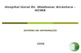 Hospital Geral Dr. Waldemar Alcântara – HGWA SISTEMA DE INFORMAÇÃO 2006.