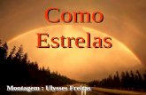 ComoEstrelas Montagem : Ulysses Freitas Somos como estrelas que caem nas noites sem luar.