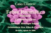 Pediatria ESCS/HRAS/SES/DF Interno: Henrique Santos Orientadora: Dra. Elisa de Carvalho Brasília, agosto de 2006 Caso Clínico: Febre Reumática.