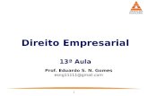 1 Direito Empresarial 13ª Aula Prof. Eduardo S. N. Gomes esng11111@gmail.com.