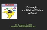 39º Congresso da UBES São Paulo, 2 de dezembro de 2011 Educação e a Dívida Pública no Brasil.