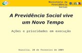 Ministério da Previdência Social A Previdência Social vive um Novo Tempo Brasília, 20 de fevereiro de 2009 Ações e prioridades em execução.