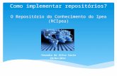 Como implementar repositórios? O Repositório do Conhecimento do Ipea (RCIpea) Veruska da Silva Costa 28/04/2014.