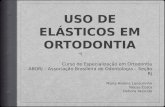 Elásticos  Os elásticos são utilizados na Ortodontia desde o início do século XX, pela capacidade de retornar à dimensão original após sofrer deformação.