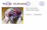 Mal de Alzheimer Disciplina: Gerontologia Profª. Cláudia.