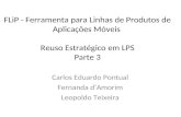 Carlos Eduardo Pontual Fernanda d’Amorim Leopoldo Teixeira FLiP - Ferramenta para Linhas de Produtos de Aplicações Móveis Reuso Estratégico em LPS Parte.