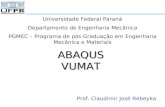 ABAQUS VUMAT Prof. Claudimir José Rebeyka Universidade Federal Paraná Departamento de Engenharia Mecânica PGMEC – Programa de pós Graduação em Engenharia.