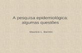 A pesquisa epidemiológica: algumas questões Mauricio L. Barreto.