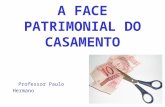 A FACE PATRIMONIAL DO CASAMENTO Professor Paulo Hermano.