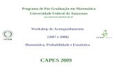 Workshop de Acompanhamento (2007 e 2008) Matemática, Probabilidade e Estatística Programa de Pós-Graduação em Matemática Universidade Federal do Amazonas.