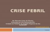 CRISE FEBRIL Por Manuela Costa de Oliveira Orientado por Dra Denize Bomfim Unidade de Pediatria do Hospital Regional da Asa Sul/SES/DF .