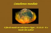 Cataclismos mundiais O fim do mundo em cada época e lugar... 21.12.12 - E o mundo não acabou!