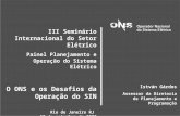III Seminário Internacional do Setor Elétrico Painel Planejamento e Operação do Sistema Elétrico O ONS e os Desafios da Operação do SIN Rio de Janeiro.