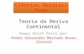 Teoria da Deriva Continental Power Point feito por: Pedro Alexandre Machado Nunes Correia Ciências Naturais 7ano.