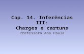 Cap. 14. Inferências III: Charges e cartuns Professora Ana Paula.