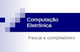 Computação Eletrônica Pascal e compiladores. O Computador Memória RAM CPU Unidade de Processamento Dispositivo de Entrada (teclado) Dispositivo de Saída.