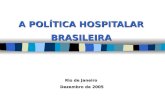 Rio de Janeiro Dezembro de 2005 Dezembro de 2005 A POLÍTICA HOSPITALAR BRASILEIRA.