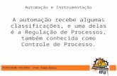 Automação e Instrumentação A automação recebe algumas classificações, e uma delas é a Regulação de Processos, também conhecida como Controle de Processo.