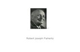 Robert Joseph Flaherty (1). Biografia Robert Flaherty (1884-1951) é considerado, tal como cineasta russo Dziga Vertov, como um dos pais do filme documentário.
