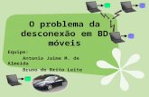 O problema da desconexão em BD móveis Equipe: Antonio Jaime M. de Almeida Bruno de Brito Leite.