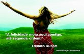 “A felicidade mora aqui comigo, até segunda ordem.” até segunda ordem.” Renato Russo Renato Russo Apresentação automática.