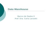 Data Warehouse Banco de Dados II Prof. Dra. Carla Lanzotti.