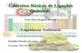 Conceitos Básicos de Ligações Químicas Prof. Élcio Rogério Barrak Engenharia Ambiental Rodolfo Mendes de Lima – 14307 Luciano José da Silva – 14304.